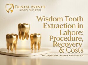 Wisdom Tooth Extraction in Lahore: Procedure, Recovery & Costs